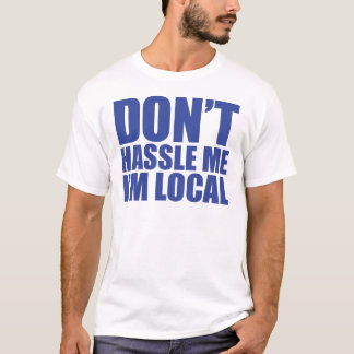 Don't Hassle Me I'm Local What About Bob T-Shirt