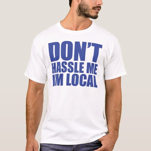 Don't Hassle Me I'm Local What About Bob T-Shirt (Front)