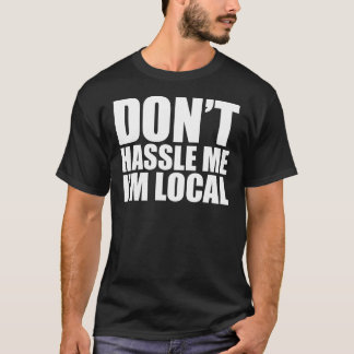 Don't Hassle Me I'm Local What About Bob T-Shirt
