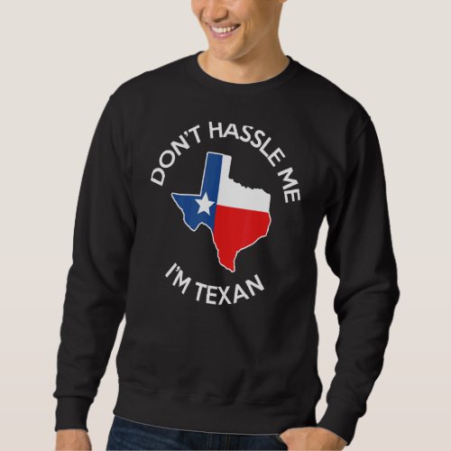 Dont Hassle Me Im Texan   Texas Sweatshirt