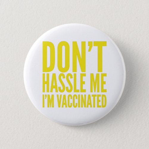 DONT HASSLE ME IM VACCINATED  BUTTON