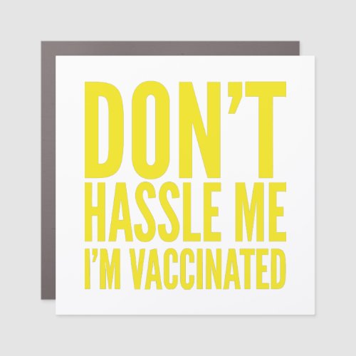 DONT HASSLE ME IM VACCINATED  CAR MAGNET