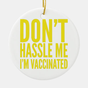 DON'T HASSLE ME I'M VACCINATED  CERAMIC ORNAMENT