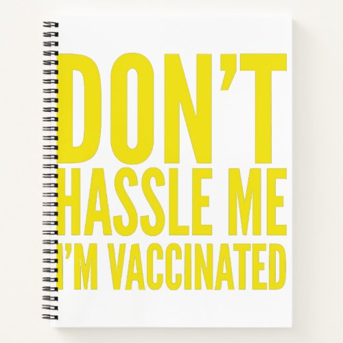 DONT HASSLE ME IM VACCINATED  NOTEBOOK
