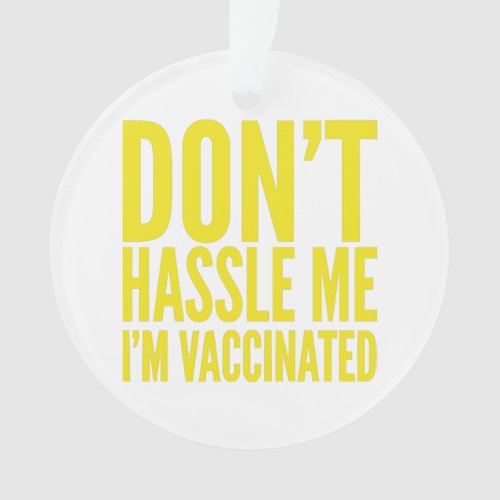 DONT HASSLE ME IM VACCINATED  ORNAMENT