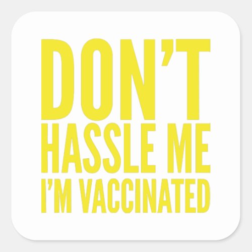 DONT HASSLE ME IM VACCINATED  SQUARE STICKER