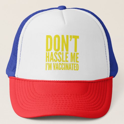 DONT HASSLE ME IM VACCINATED  TRUCKER HAT