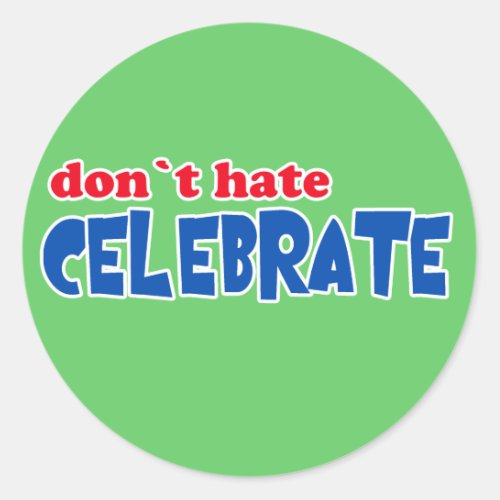 Dont Hate __ Celebrate  Tshirts Mugs Buttons Classic Round Sticker