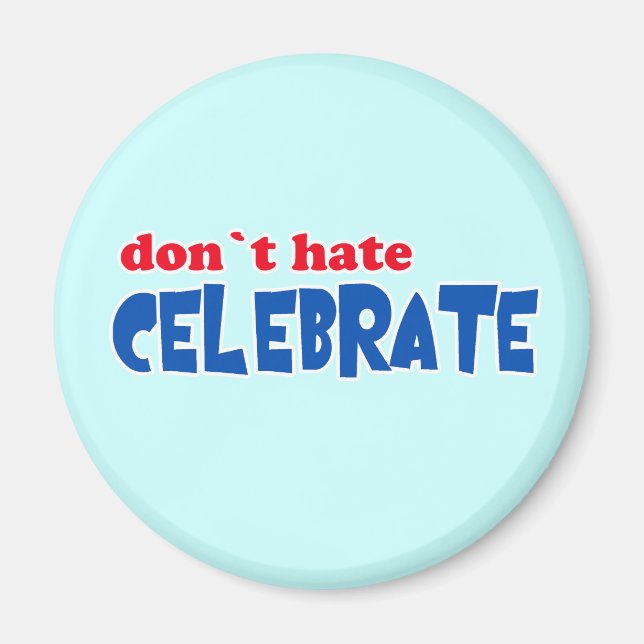 Don't Hate -- Celebrate!  Tshirts, Mugs, Buttons Magnet (Front)