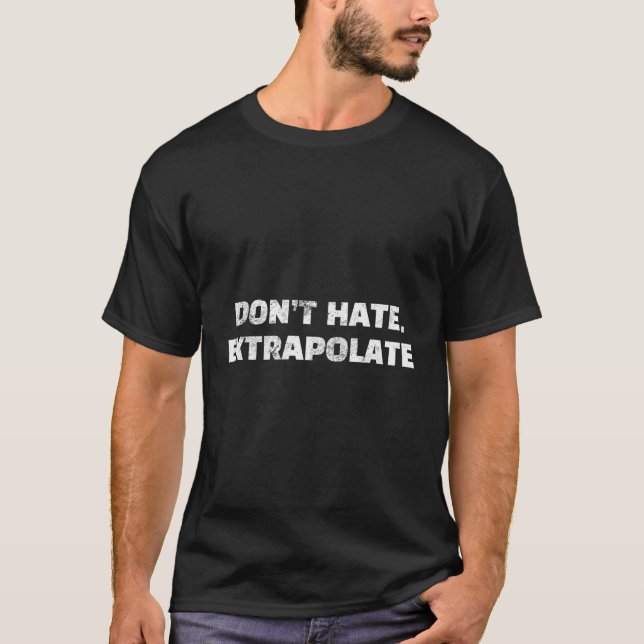 Don'T Hate Extrapolate Data Scientist Analyst Geek T-Shirt (Front)