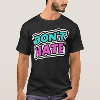 Dont Hate Hater Haters T-Shirt