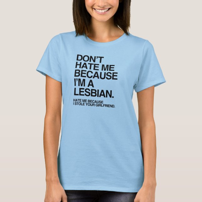 DON'T HATE ME BECAUSE I'M A LESBIAN -.png T-Shirt (Front)