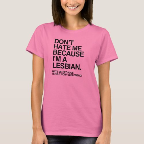 DONT HATE ME BECAUSE IM A LESBIAN T_Shirt