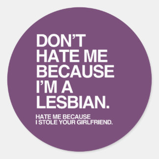 DON'T HATE ME BECAUSE I'M A LESBIAN - WHITE -.png Classic Round Sticker