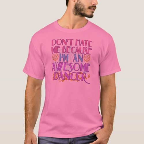 Dont Hate Me Because Im an Awesome Dancer T_Shirt