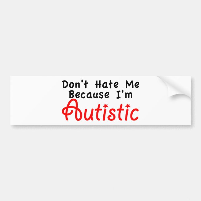 Don't Hate me Because I'm Autistic Bumper Sticker (Front)