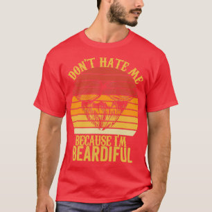 Dont Hate Me Because Im Beardiful 10 T-Shirt