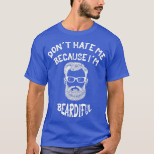 Dont Hate Me Because Im Beardiful 11 T-Shirt