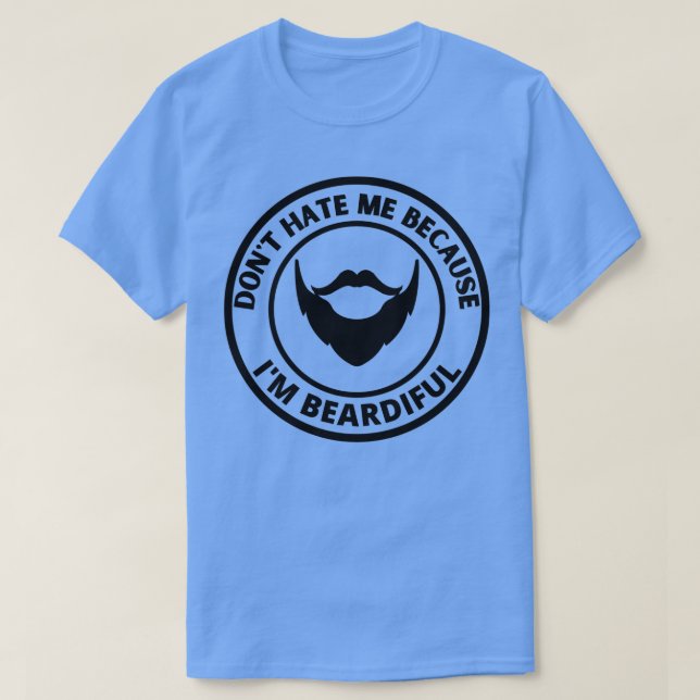 Dont Hate Me Because Im Beardiful 6 T-Shirt (Design Front)