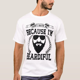 Don't Hate Me Because I'm Beardiful Beard Lovers T-Shirt