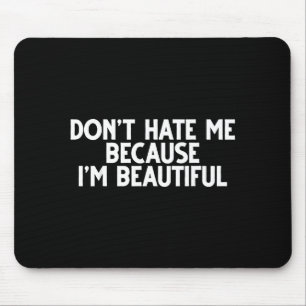 Don't Hate Me Because I'm Beautiful - Funny Gamer  Mouse Pad