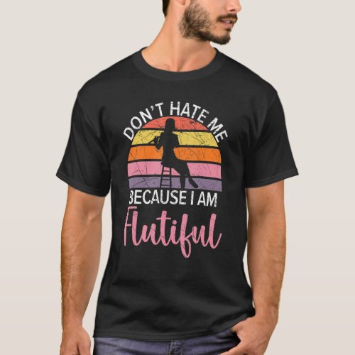 Dont Hate Me Because Im Flutiful Flute Player Fl T_Shirt