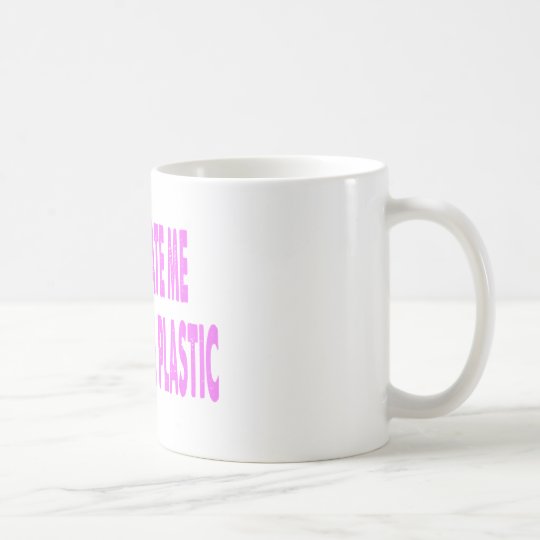 DON'T HATE ME BECAUSE I'M PLASTIC COFFEE MUG