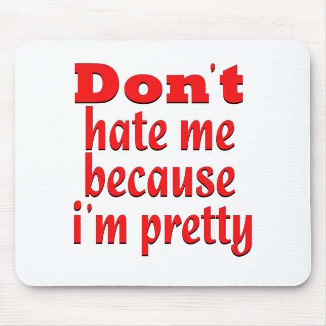 Don''t hate me because i'm pretty mouse pad (Front)