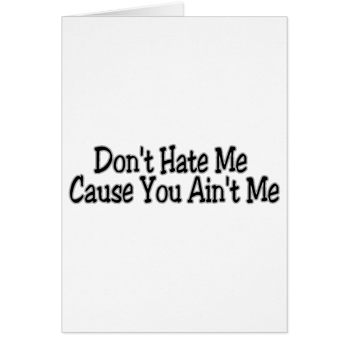 Don't Hate Me Cause You Ain't Me Card