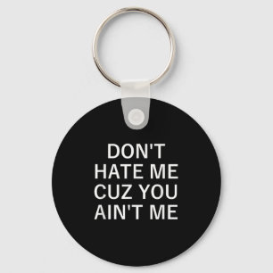 Don't Hate Me Cuz You Aint Me, Funny, Jokes, Sarca Keychain