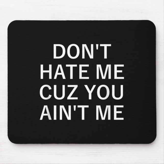 Don't Hate Me Cuz You Aint Me, Funny, Jokes, Sarca Mouse Pad (Front)