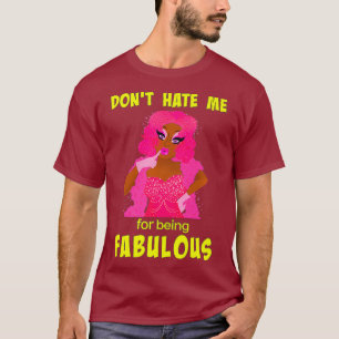 Dont Hate Me for Being Fabulous - Drag Queen T-Shirt