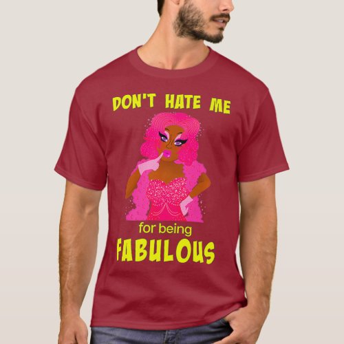 Dont Hate Me for Being Fabulous _ Drag Queen T_Shirt