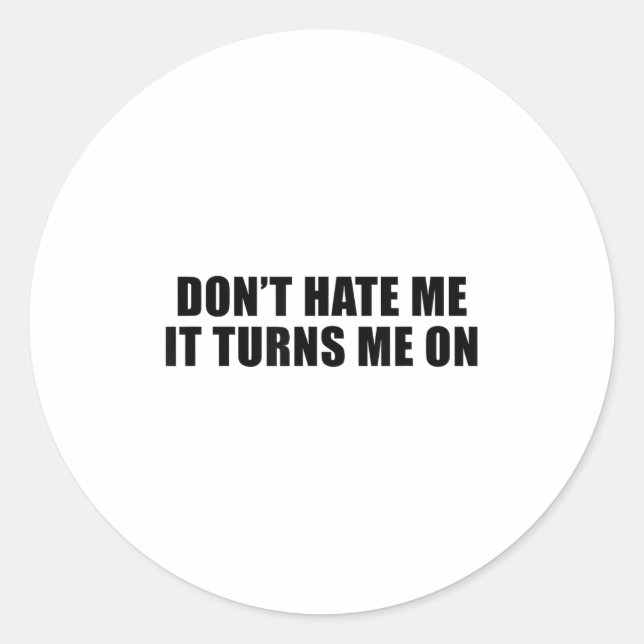 Don't Hate Me It Turns Me On  Classic Round Sticker (Front)