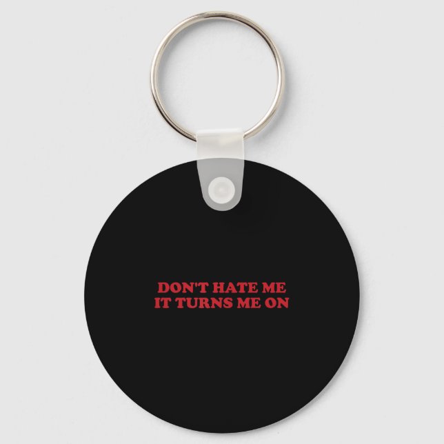 Don't Hate Me, It Turns Me On  Keychain (Front)