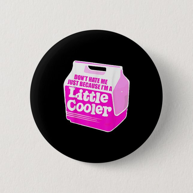 Don't Hate Me Just Because I'm A Little-cooler  Button (Front)