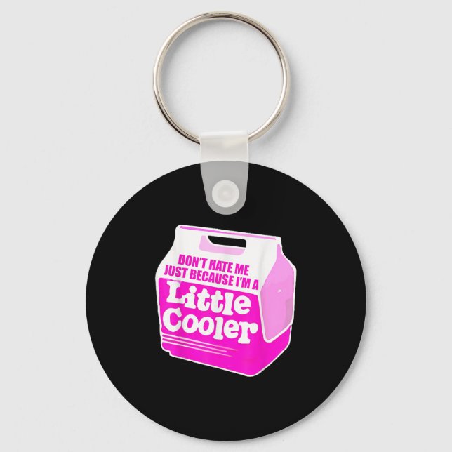 Don't Hate Me Just Because I'm A Little-cooler  Keychain (Front)
