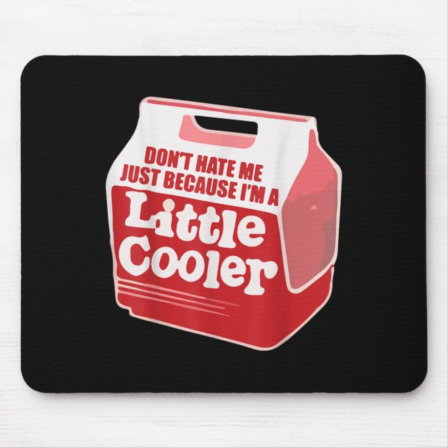Don't Hate Me Just Because I'm A Little-cooler  Mouse Pad (Front)
