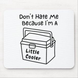 Don't Hate Me Just Because I'm A Little Cooler  Mouse Pad