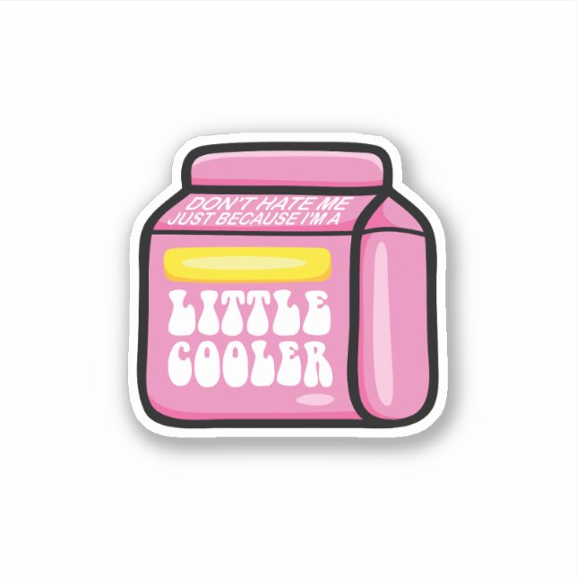 Don't Hate Me Just Because I'm A Little-Cooler Sticker (Front)