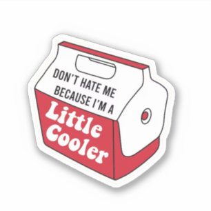 Don't Hate Me Just Because I'm A Little-Cooler Sticker