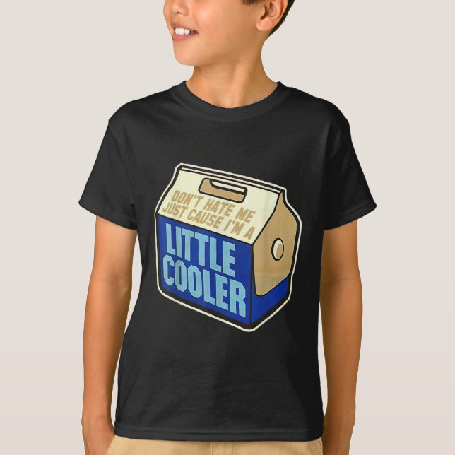Don't Hate Me Just Because I'm A Little-cooler  T-Shirt (Front)