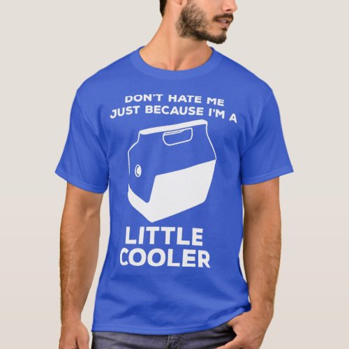 Dont Hate Me Just Because Im A Little Cooler T_Shirt