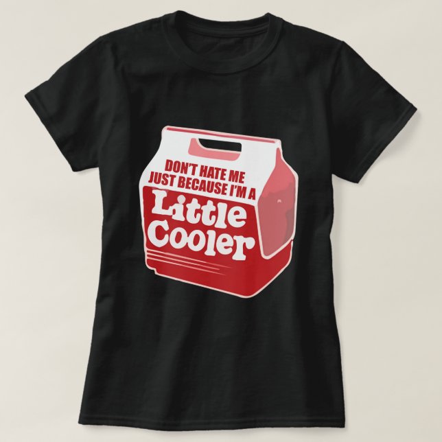 Don't hate me just because I'm a little cooler  T-Shirt (Design Front)