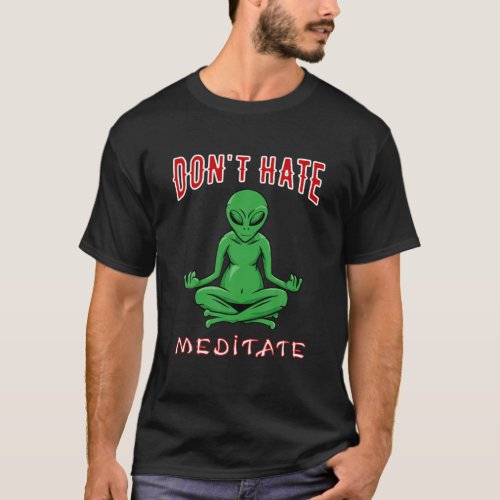 Dont Hate Meditate Funny Alien Yoga Meditation T_Shirt