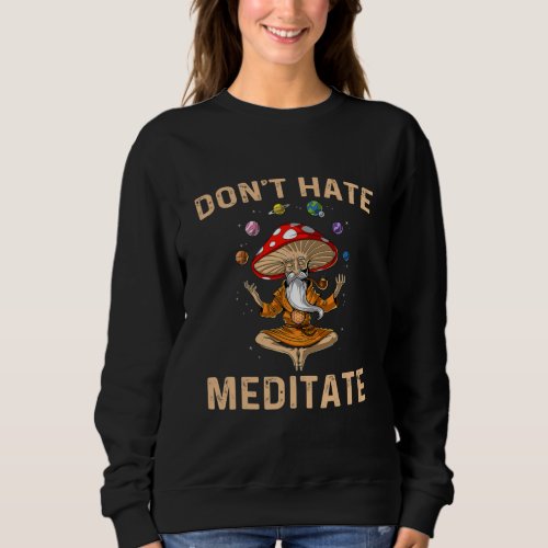 Dont Hate Meditate Mushroom Yoga Funny  Sweatshirt