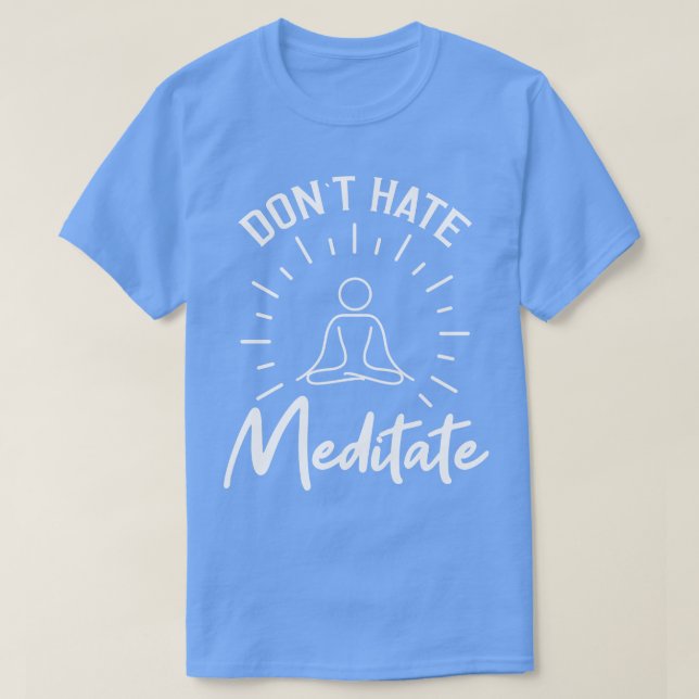 Dont Hate Meditate T-Shirt (Design Front)