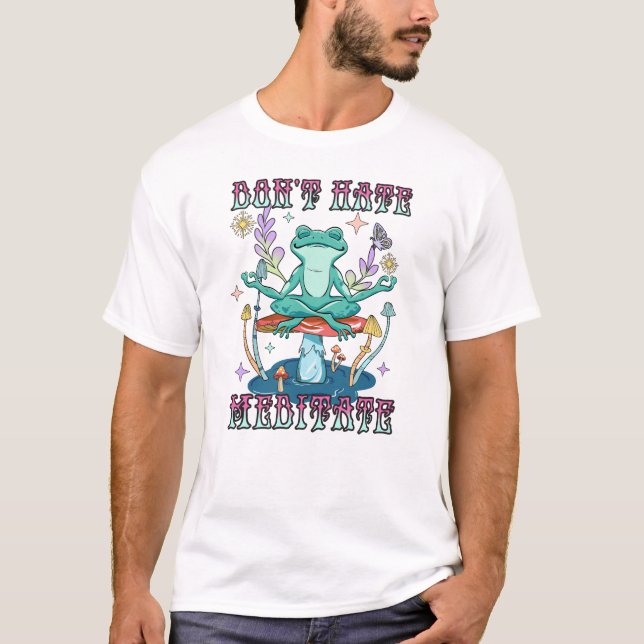 Dont Hate, Meditate T-Shirt (Front)