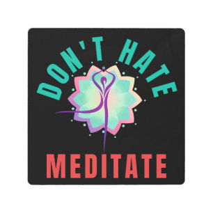 DON'T HATE MEDITATE - YOGA MEDITATION METAL PRINT