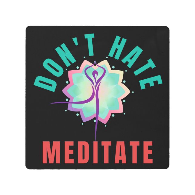 DON'T HATE MEDITATE - YOGA MEDITATION  METAL PRINT (Front)